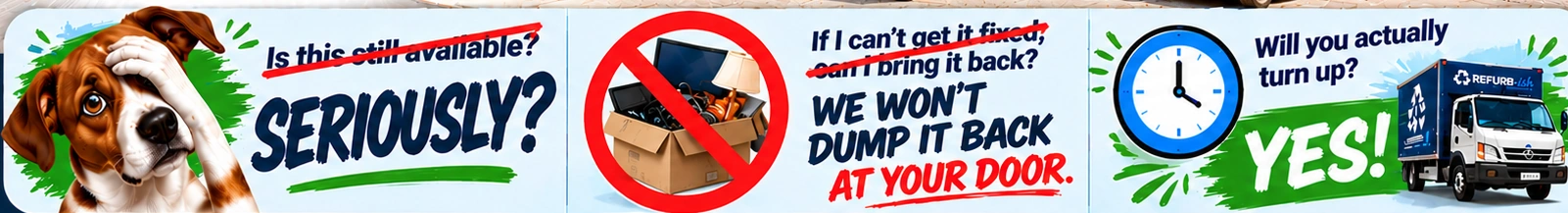 Is this still available? Seriously? If I can't get it fixed, can I bring it back? We won't dump it back at your door. Will you actually turn up? YES!